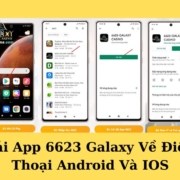 Tải App 6623 Galaxy Về Điện Thoại Android Và IOS Nhanh Chóng Nhất
