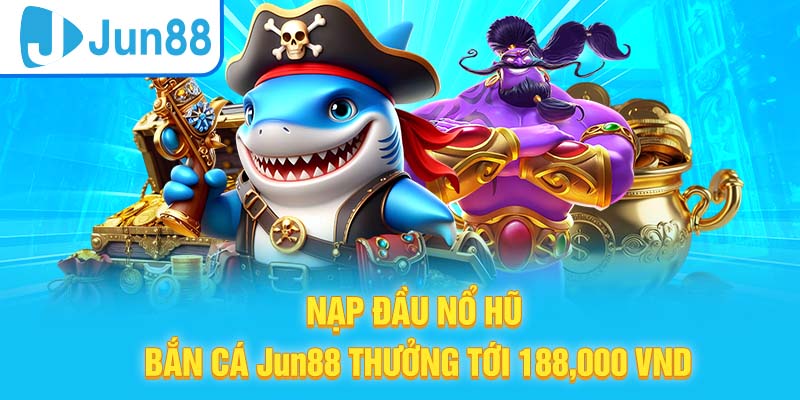 Nạp đầu thưởng lớn tại Jun88